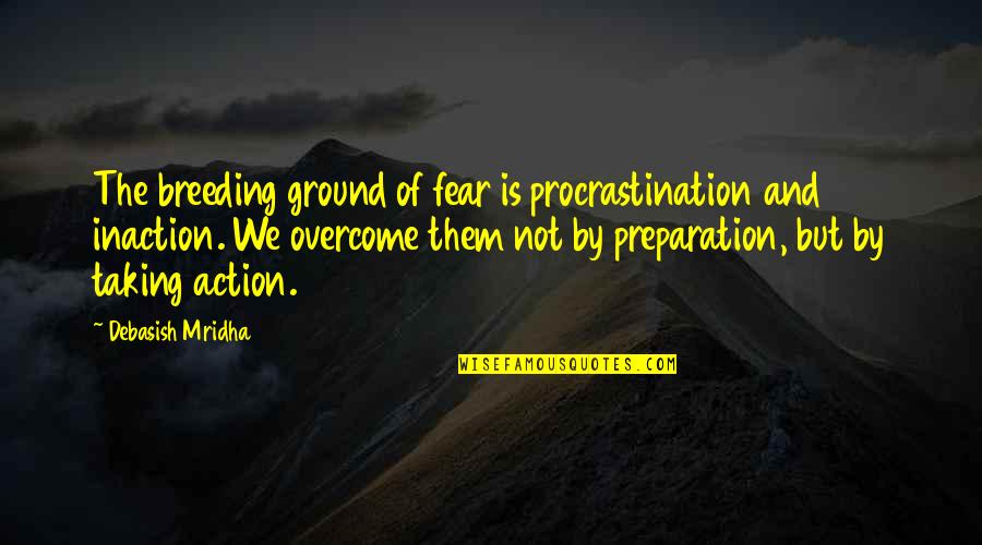Inaction Is Action Quotes By Debasish Mridha: The breeding ground of fear is procrastination and