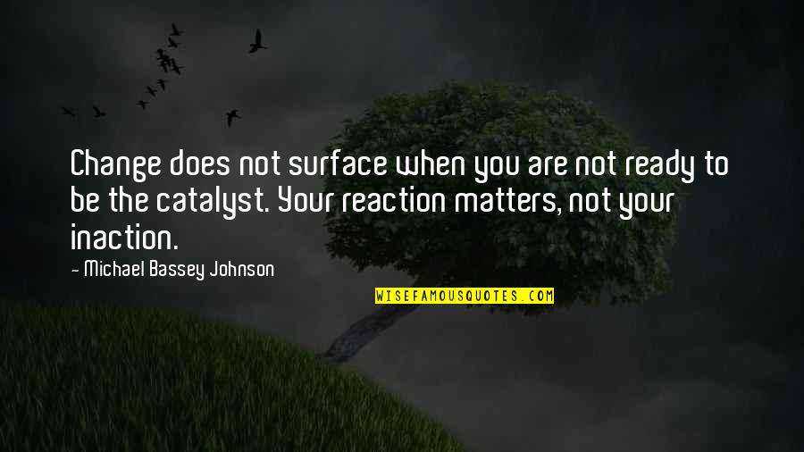 Inaction Is Action Quotes By Michael Bassey Johnson: Change does not surface when you are not