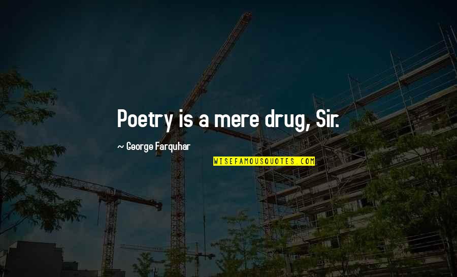 Inactive Endometrium Quotes By George Farquhar: Poetry is a mere drug, Sir.