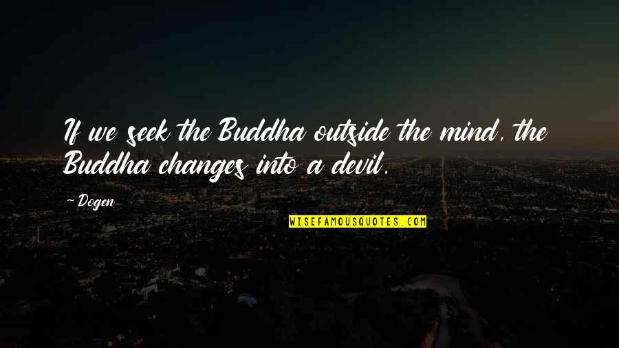 Inactives Tampa Quotes By Dogen: If we seek the Buddha outside the mind,