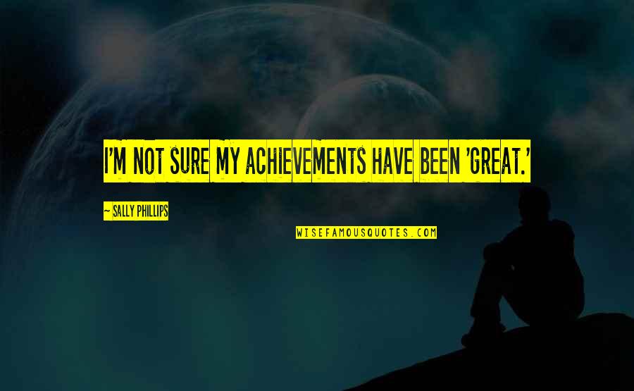 Inactives Tampa Quotes By Sally Phillips: I'm not sure my achievements have been 'great.'