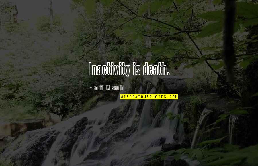 Inactivity Quotes By Benito Mussolini: Inactivity is death.