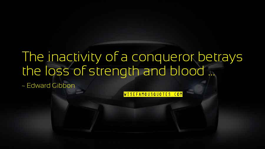 Inactivity Quotes By Edward Gibbon: The inactivity of a conqueror betrays the loss