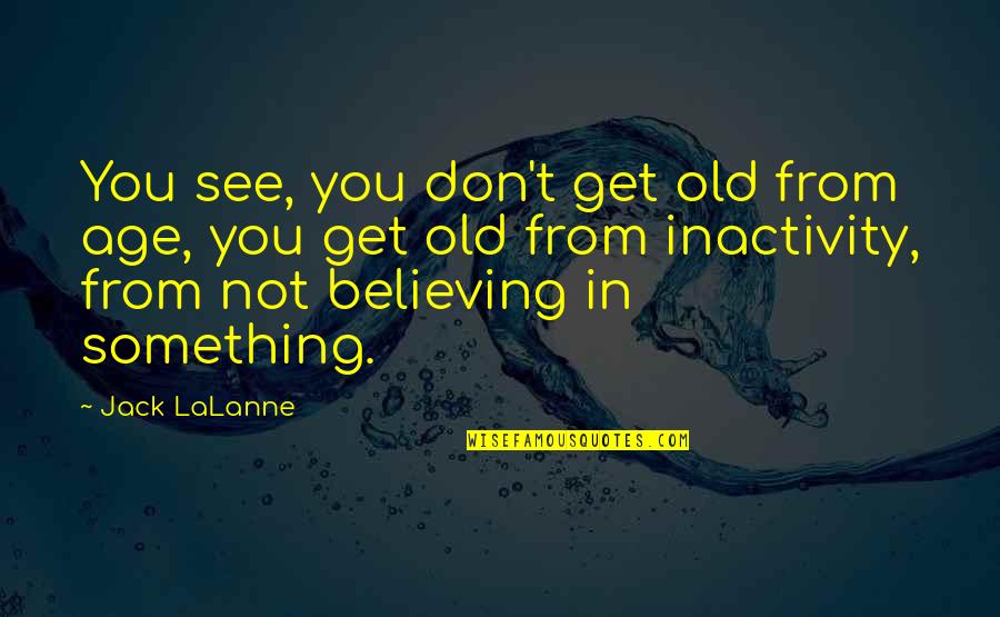 Inactivity Quotes By Jack LaLanne: You see, you don't get old from age,