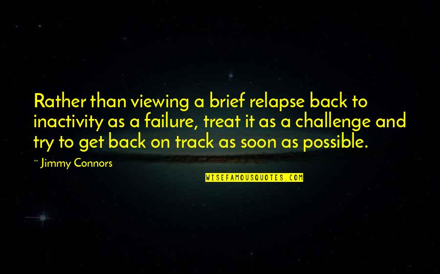Inactivity Quotes By Jimmy Connors: Rather than viewing a brief relapse back to
