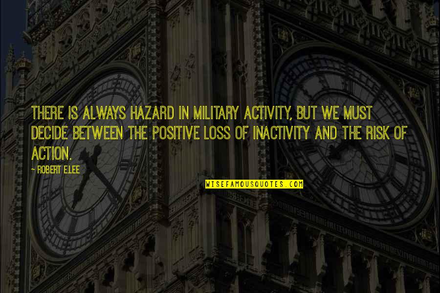 Inactivity Quotes By Robert E.Lee: There is always hazard in military activity, but