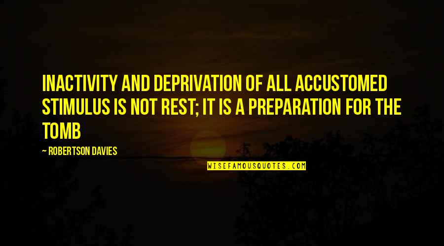 Inactivity Quotes By Robertson Davies: Inactivity and deprivation of all accustomed stimulus is