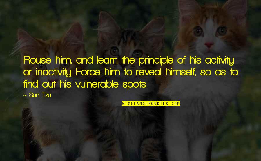 Inactivity Quotes By Sun Tzu: Rouse him, and learn the principle of his