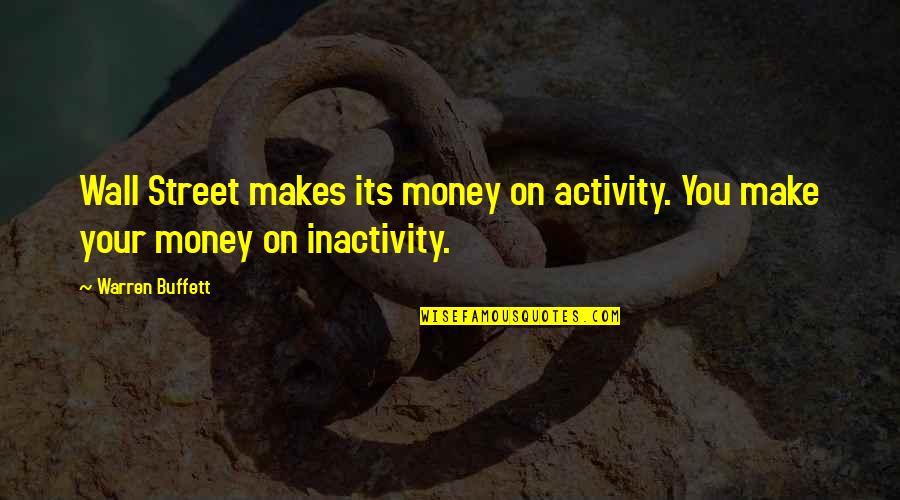 Inactivity Quotes By Warren Buffett: Wall Street makes its money on activity. You
