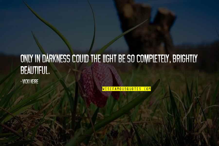 Inaczej Eucharystia Quotes By Vicki Keire: Only in darkness could the light be so