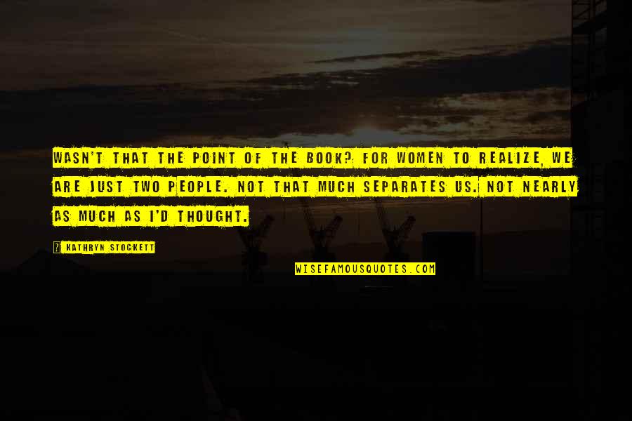 Inaczej Solidnie Quotes By Kathryn Stockett: Wasn't that the point of the book? For Inaczej Solidnie Quotes By Kathryn Stockett: Wasn't that the point of the book? For