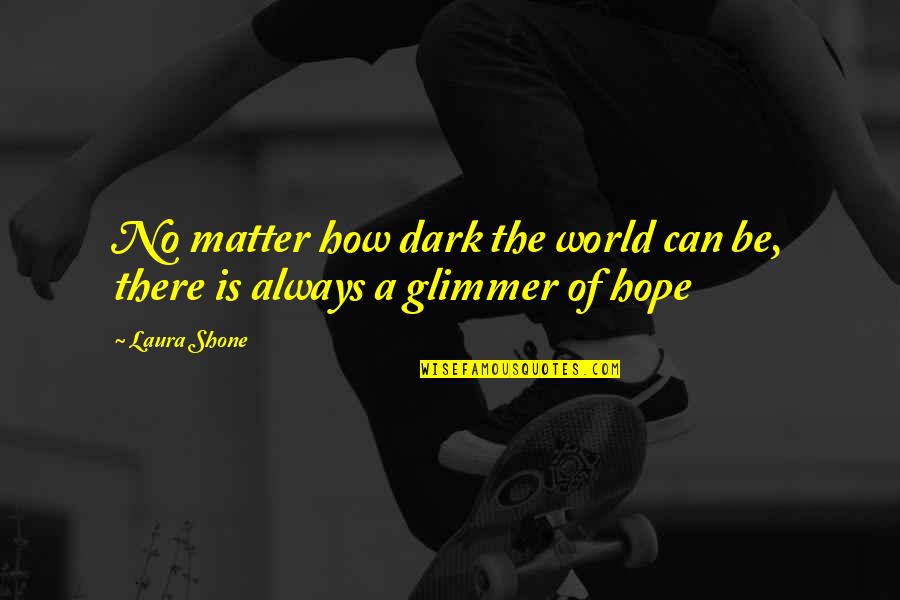 Inaczej Solidnie Quotes By Laura Shone: No matter how dark the world can be,