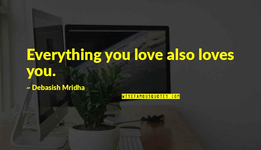 Inadaptability Quotes By Debasish Mridha: Everything you love also loves you.