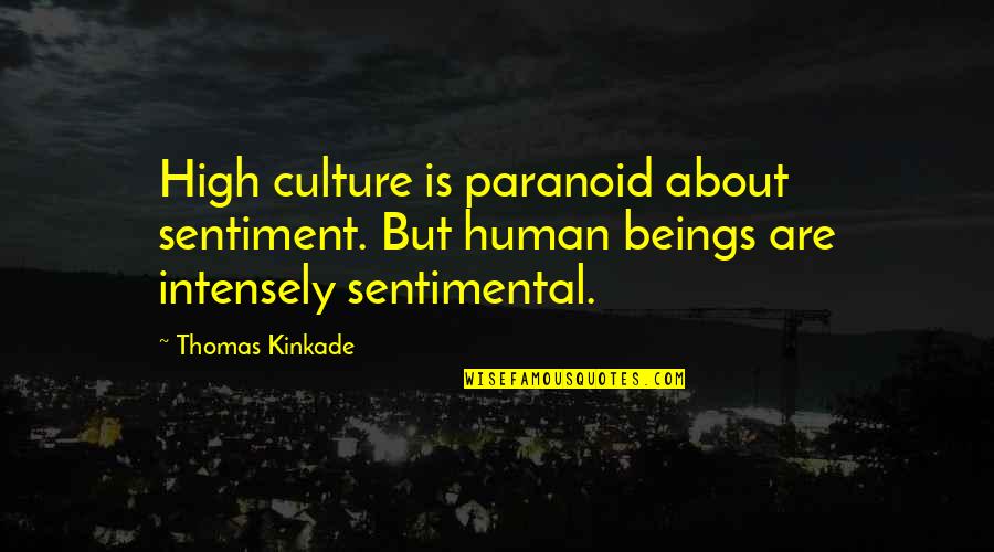 Inadaptados Carin Quotes By Thomas Kinkade: High culture is paranoid about sentiment. But human Inadaptados Carin Quotes By Thomas Kinkade: High culture is paranoid about sentiment. But human