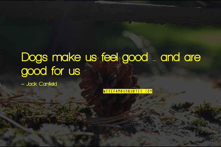 Inadecuada Comunicacion Quotes By Jack Canfield: Dogs make us feel good - and are