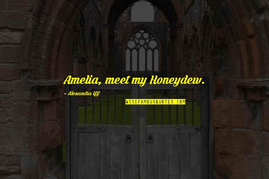 Inadecuado Cuidados Quotes By Alexandra Iff: Amelia, meet my Honeydew. Inadecuado Cuidados Quotes By Alexandra Iff: Amelia, meet my Honeydew.