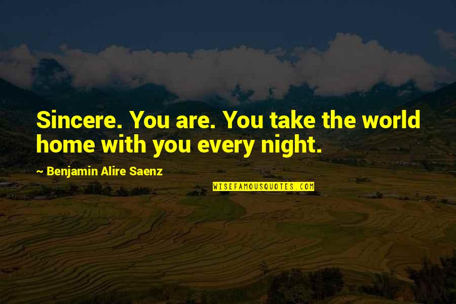 Inadecuado Cuidados Quotes By Benjamin Alire Saenz: Sincere. You are. You take the world home Inadecuado Cuidados Quotes By Benjamin Alire Saenz: Sincere. You are. You take the world home