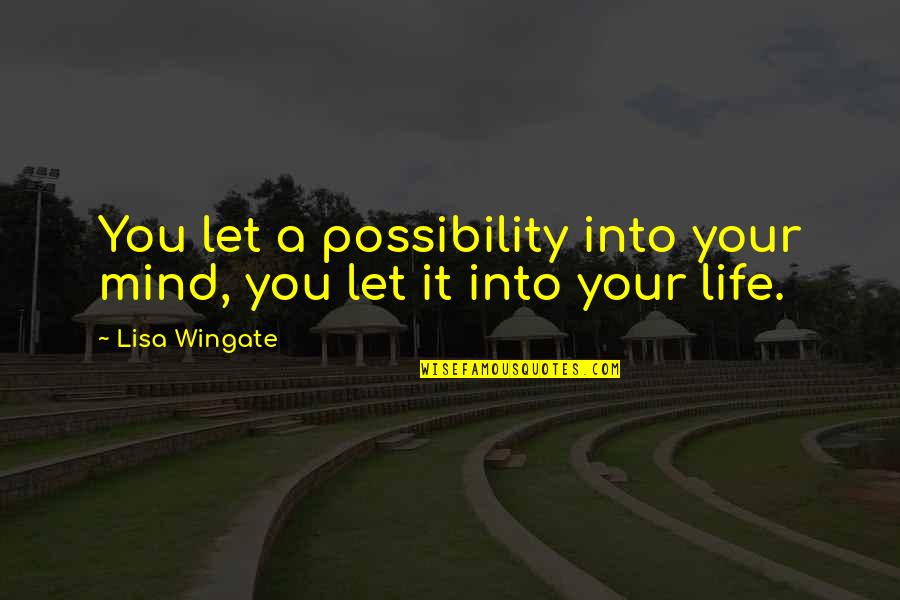 Inadecuado Cuidados Quotes By Lisa Wingate: You let a possibility into your mind, you