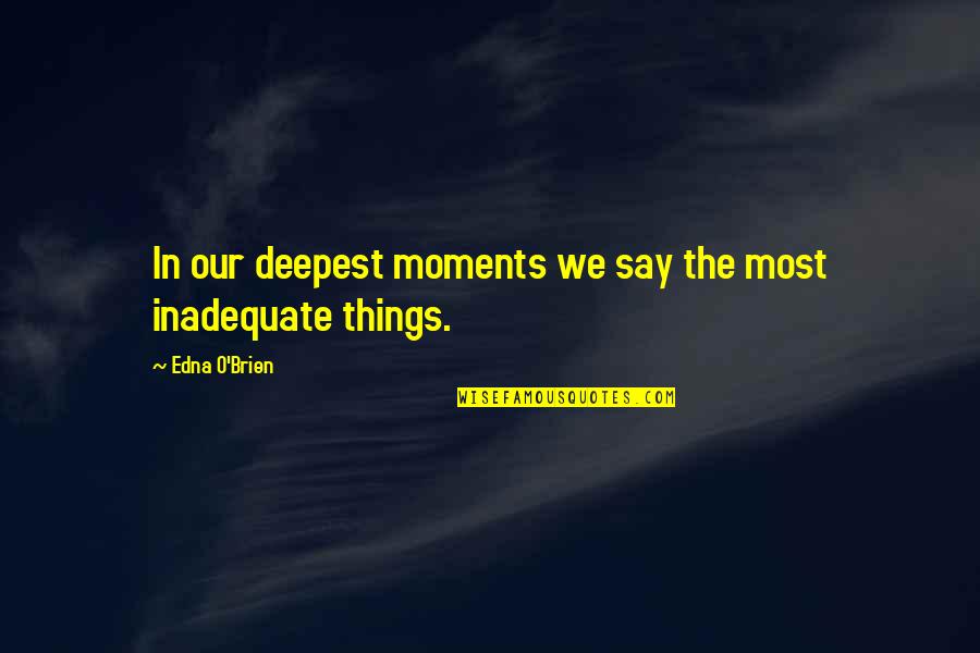 Inadequacy Quotes By Edna O'Brien: In our deepest moments we say the most