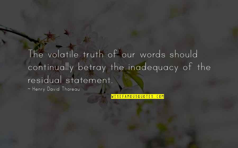 Inadequacy Quotes By Henry David Thoreau: The volatile truth of our words should continually