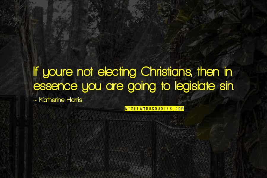Inadequate Education Quotes By Katherine Harris: If you're not electing Christians, then in essence