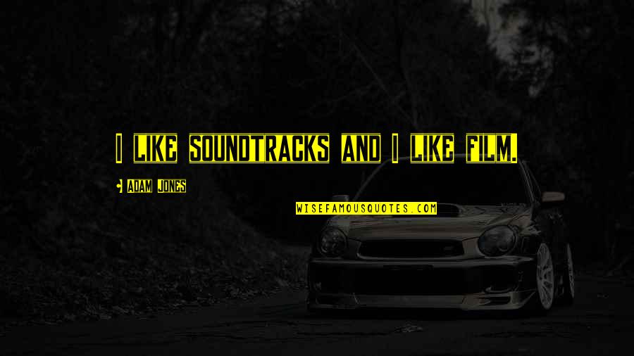 Inadmissible To Canada Quotes By Adam Jones: I like soundtracks and I like film. Inadmissible To Canada Quotes By Adam Jones: I like soundtracks and I like film.