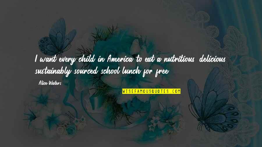 Inadmissible To Canada Quotes By Alice Waters: I want every child in America to eat Inadmissible To Canada Quotes By Alice Waters: I want every child in America to eat