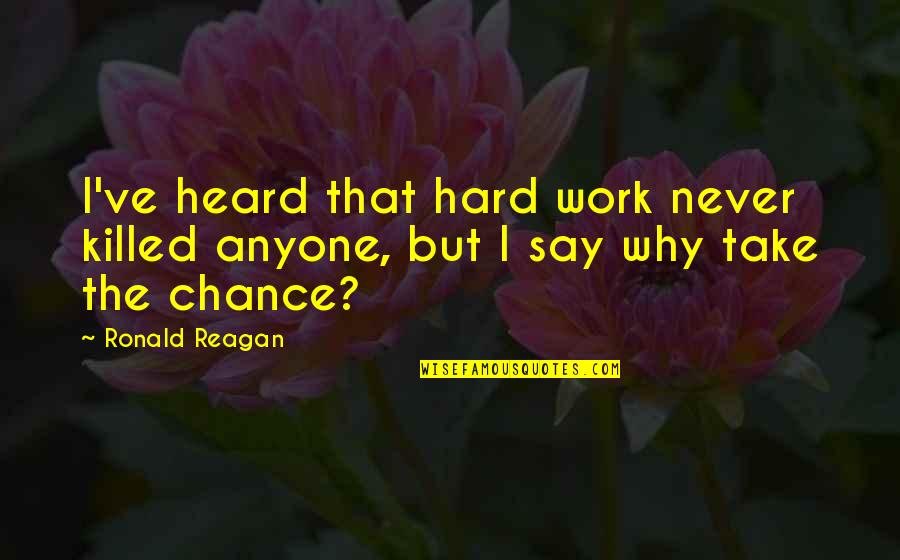 Inadmissible To Canada Quotes By Ronald Reagan: I've heard that hard work never killed anyone,