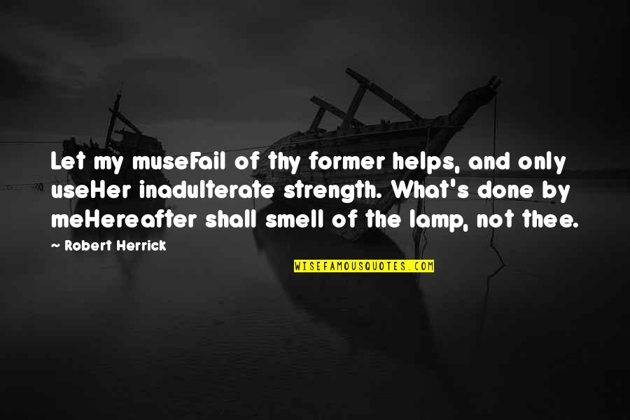 Inadulterate Quotes By Robert Herrick: Let my museFail of thy former helps, and