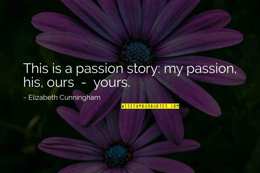 Inadvertent Humor Quotes By Elizabeth Cunningham: This is a passion story: my passion, his, Inadvertent Humor Quotes By Elizabeth Cunningham: This is a passion story: my passion, his,