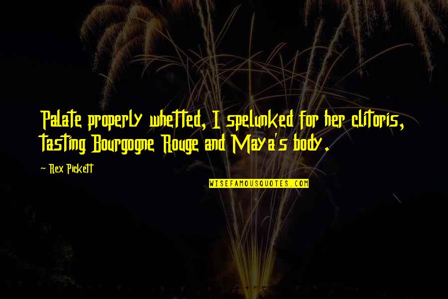 Inadvertent Humor Quotes By Rex Pickett: Palate properly whetted, I spelunked for her clitoris, Inadvertent Humor Quotes By Rex Pickett: Palate properly whetted, I spelunked for her clitoris,