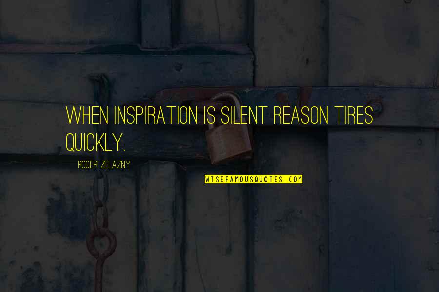 Inadvertent Humor Quotes By Roger Zelazny: When inspiration is silent reason tires quickly. Inadvertent Humor Quotes By Roger Zelazny: When inspiration is silent reason tires quickly.
