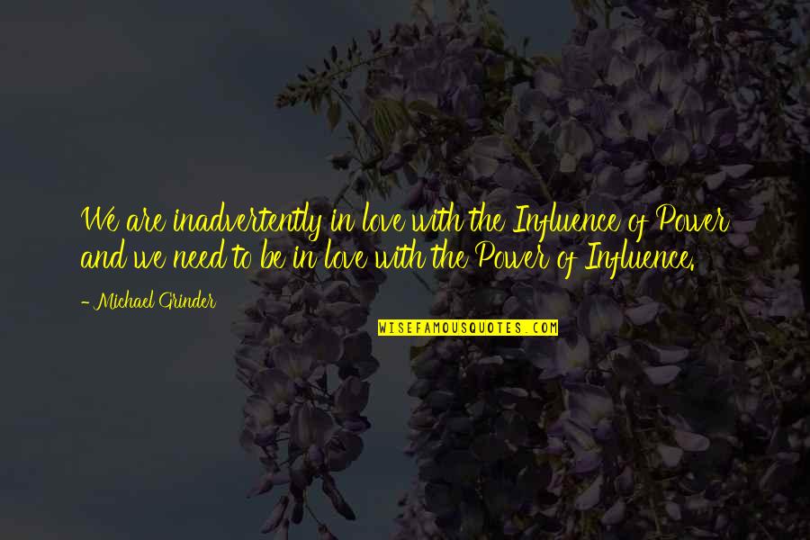 Inadvertently Quotes By Michael Grinder: We are inadvertently in love with the Influence