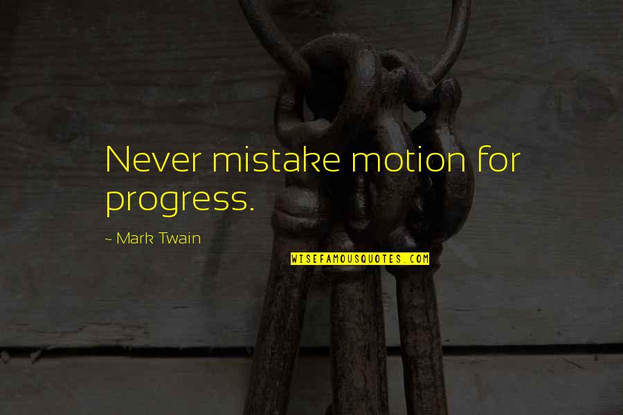 Inadvertidamente Enamorados Quotes By Mark Twain: Never mistake motion for progress. Inadvertidamente Enamorados Quotes By Mark Twain: Never mistake motion for progress.