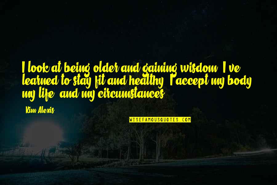 Inagaki Toshijiro Quotes By Kim Alexis: I look at being older and gaining wisdom. Inagaki Toshijiro Quotes By Kim Alexis: I look at being older and gaining wisdom.