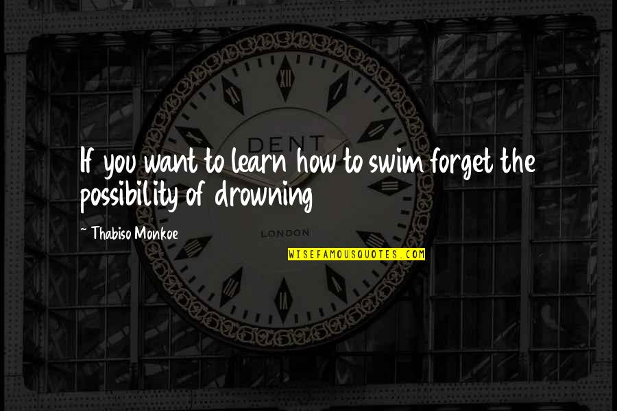 Inaki Pena Quotes By Thabiso Monkoe: If you want to learn how to swim Inaki Pena Quotes By Thabiso Monkoe: If you want to learn how to swim