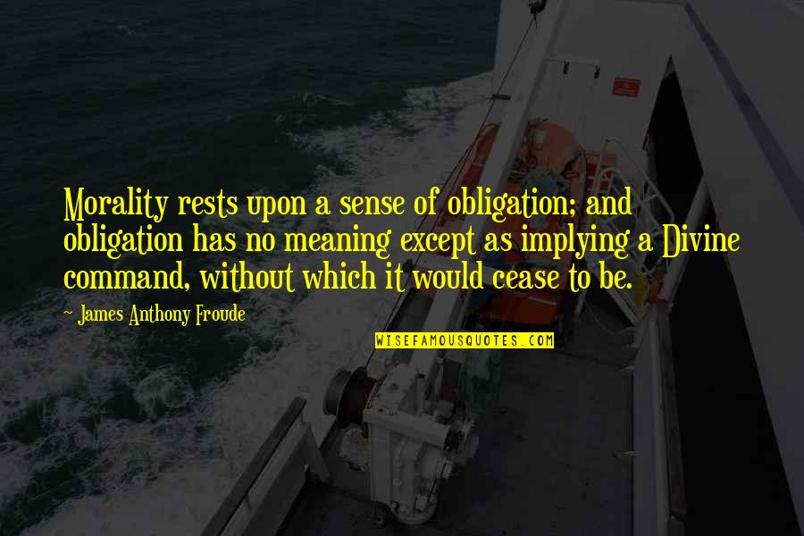 Inalcanzable Significado Quotes By James Anthony Froude: Morality rests upon a sense of obligation; and Inalcanzable Significado Quotes By James Anthony Froude: Morality rests upon a sense of obligation; and