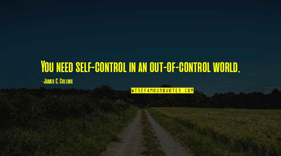 Inalcanzable Significado Quotes By James C. Collins: You need self-control in an out-of-control world. Inalcanzable Significado Quotes By James C. Collins: You need self-control in an out-of-control world.