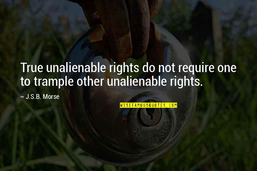 Inalienable Rights Quotes By J.S.B. Morse: True unalienable rights do not require one to