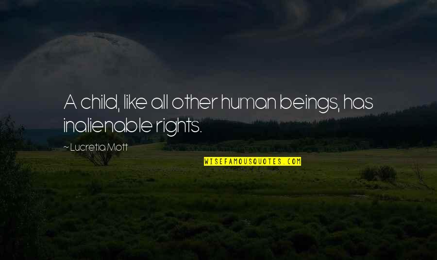 Inalienable Rights Quotes By Lucretia Mott: A child, like all other human beings, has