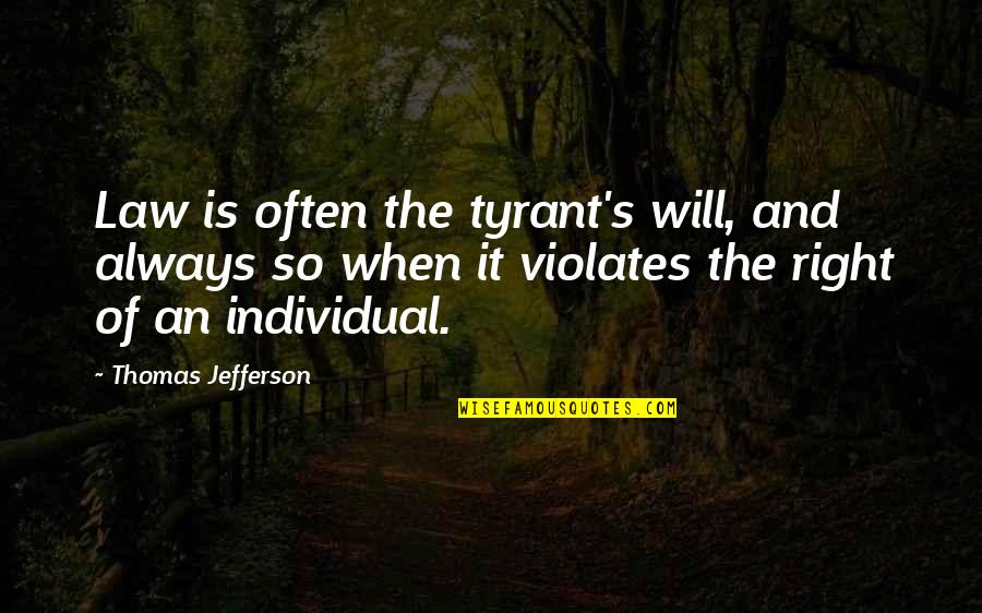Inalienable Rights Quotes By Thomas Jefferson: Law is often the tyrant's will, and always