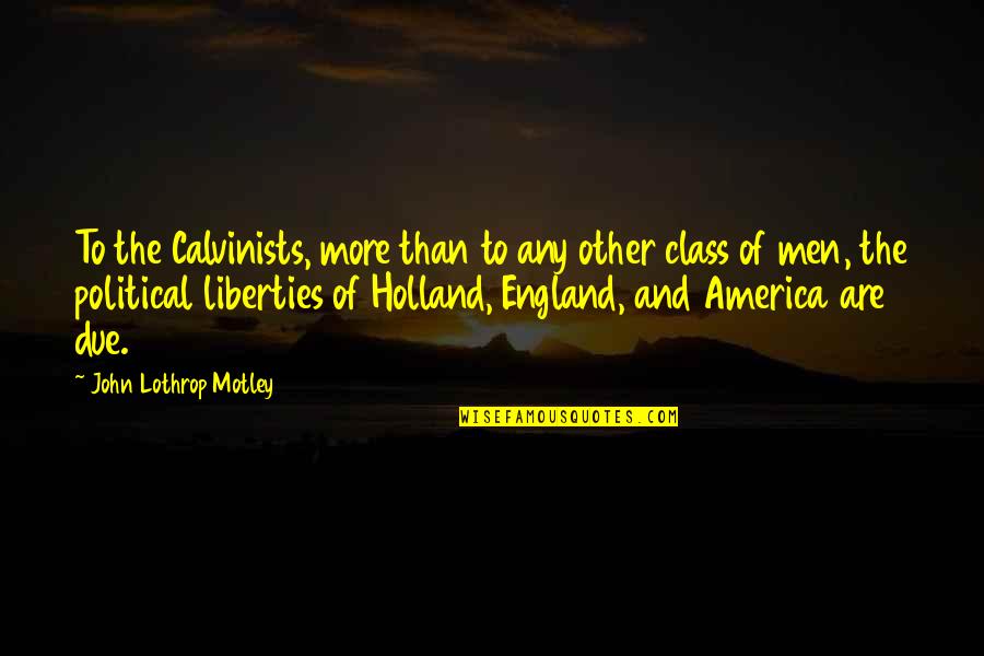 Inallar Quotes By John Lothrop Motley: To the Calvinists, more than to any other