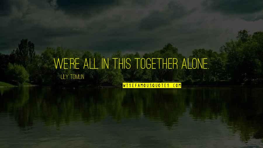 Inaltime Quotes By Lily Tomlin: We're all in this together alone.