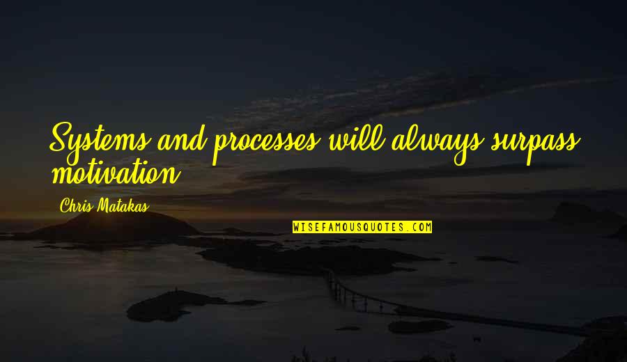Inami Anju Quotes By Chris Matakas: Systems and processes will always surpass motivation. Inami Anju Quotes By Chris Matakas: Systems and processes will always surpass motivation.