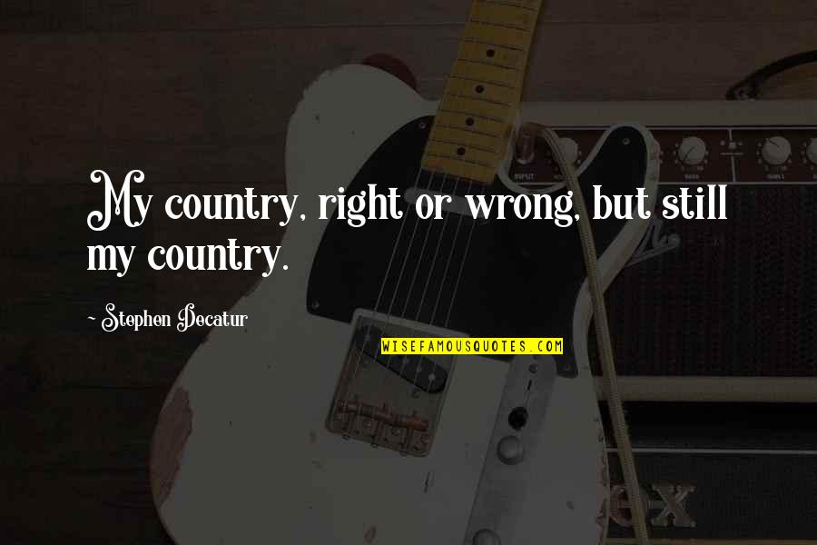 Inamorato By Dean Quotes By Stephen Decatur: My country, right or wrong, but still my Inamorato By Dean Quotes By Stephen Decatur: My country, right or wrong, but still my