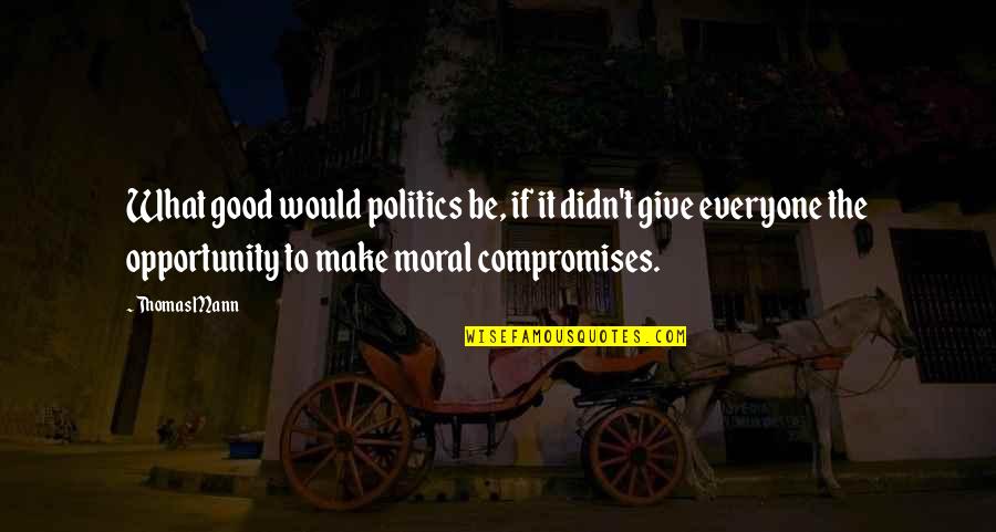 Inampudi Chakri Quotes By Thomas Mann: What good would politics be, if it didn't
