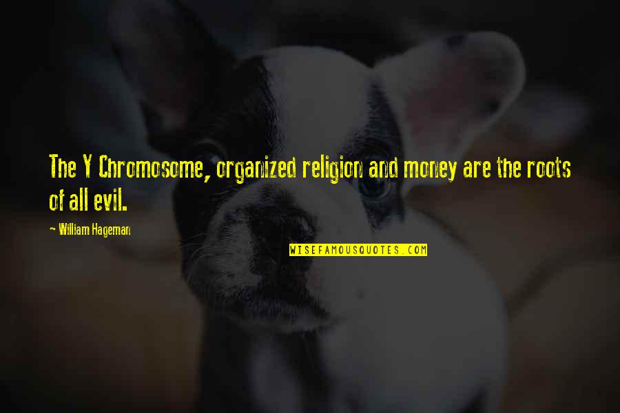 Inampudi Chakri Quotes By William Hageman: The Y Chromosome, organized religion and money are