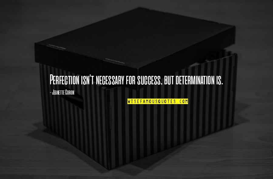 Inamura Jane Quotes By Jeanette Coron: Perfection isn't necessary for success, but determination is. Inamura Jane Quotes By Jeanette Coron: Perfection isn't necessary for success, but determination is.