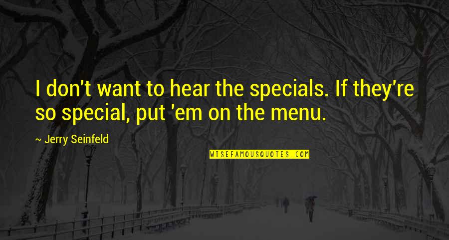 Inamura Jane Quotes By Jerry Seinfeld: I don't want to hear the specials. If
