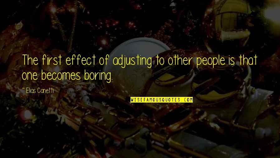 Inang Bayan Quotes By Elias Canetti: The first effect of adjusting to other people